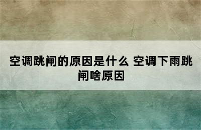 空调跳闸的原因是什么 空调下雨跳闸啥原因